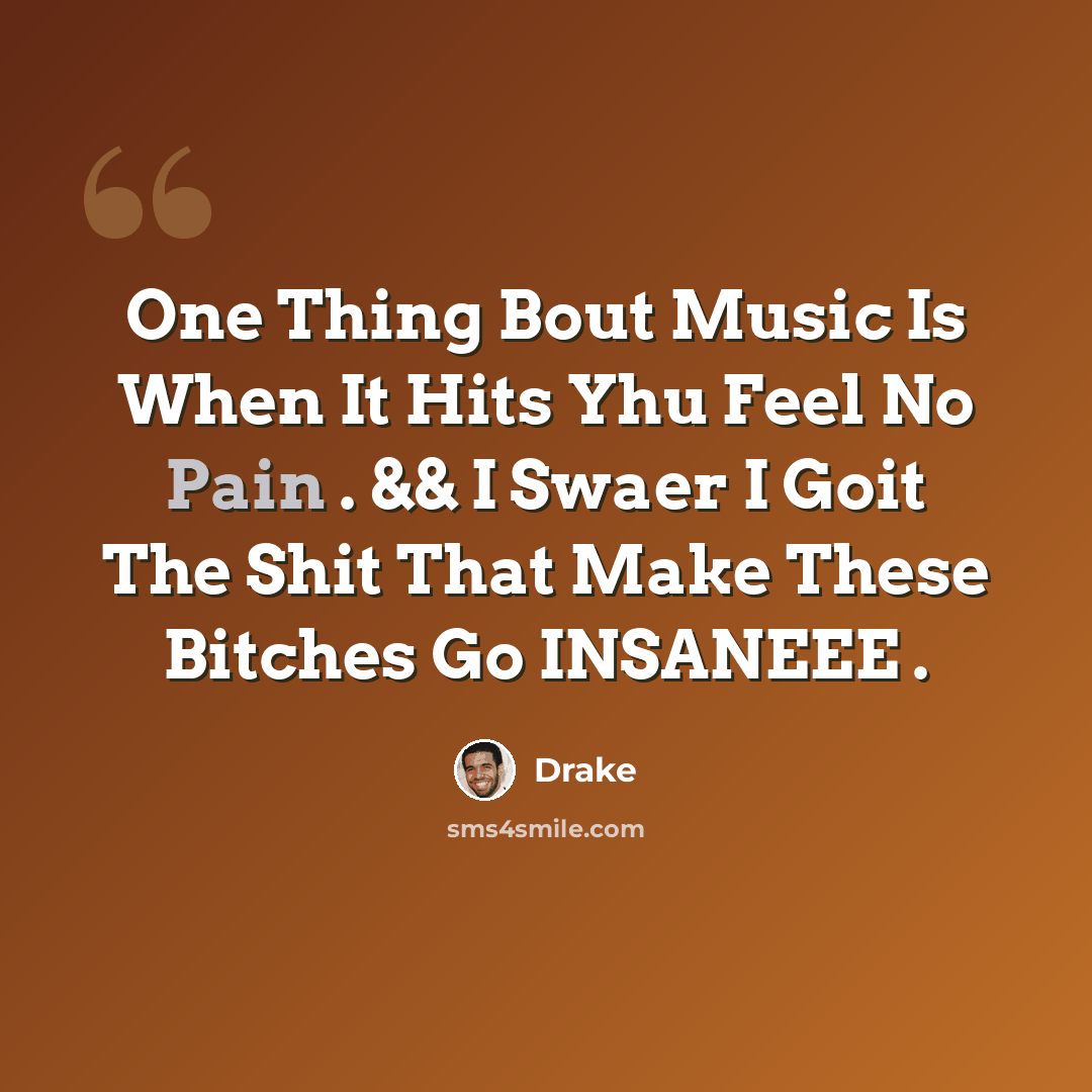 “One Thing Bout Music Is When It Hits Yhu Feel No Pain . && I Swaer I Goit The Shit That Make These Bitches Go INSANEEE .” quote by Drake