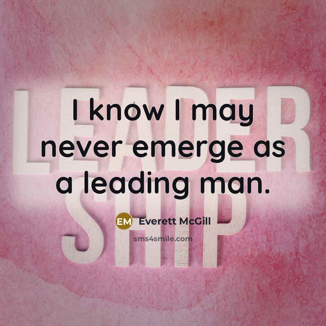“I know I may never emerge as a leading man.” quote by Everett McGill