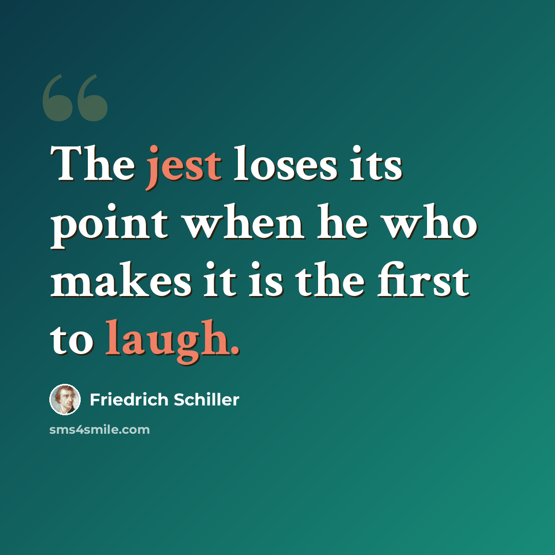 “The jest loses its point when he who makes it is the first to laugh.” quote by Friedrich Schiller