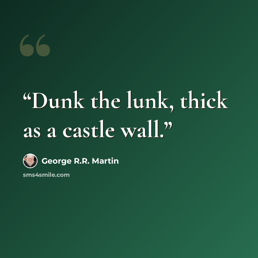 “Dunk the lunk, thick as a castle wall.” quote by George R.R. Martin