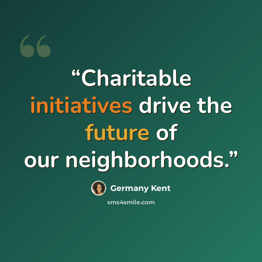 “Charitable initiatives drive the future of our neighborhoods.” quote by Germany Kent