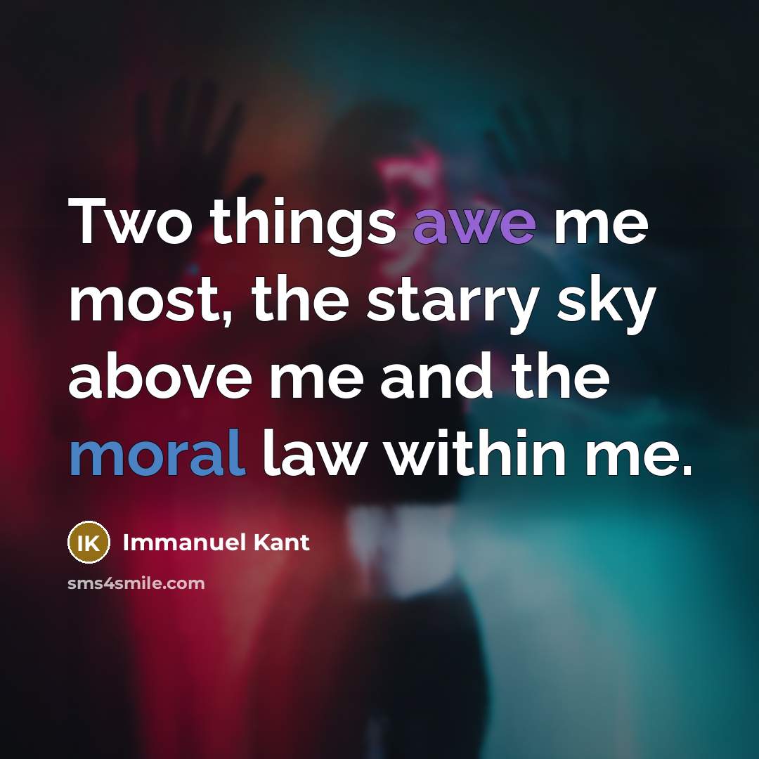 “Two things awe me most, the starry sky above me and the moral law within me.” quote by Immanuel Kant