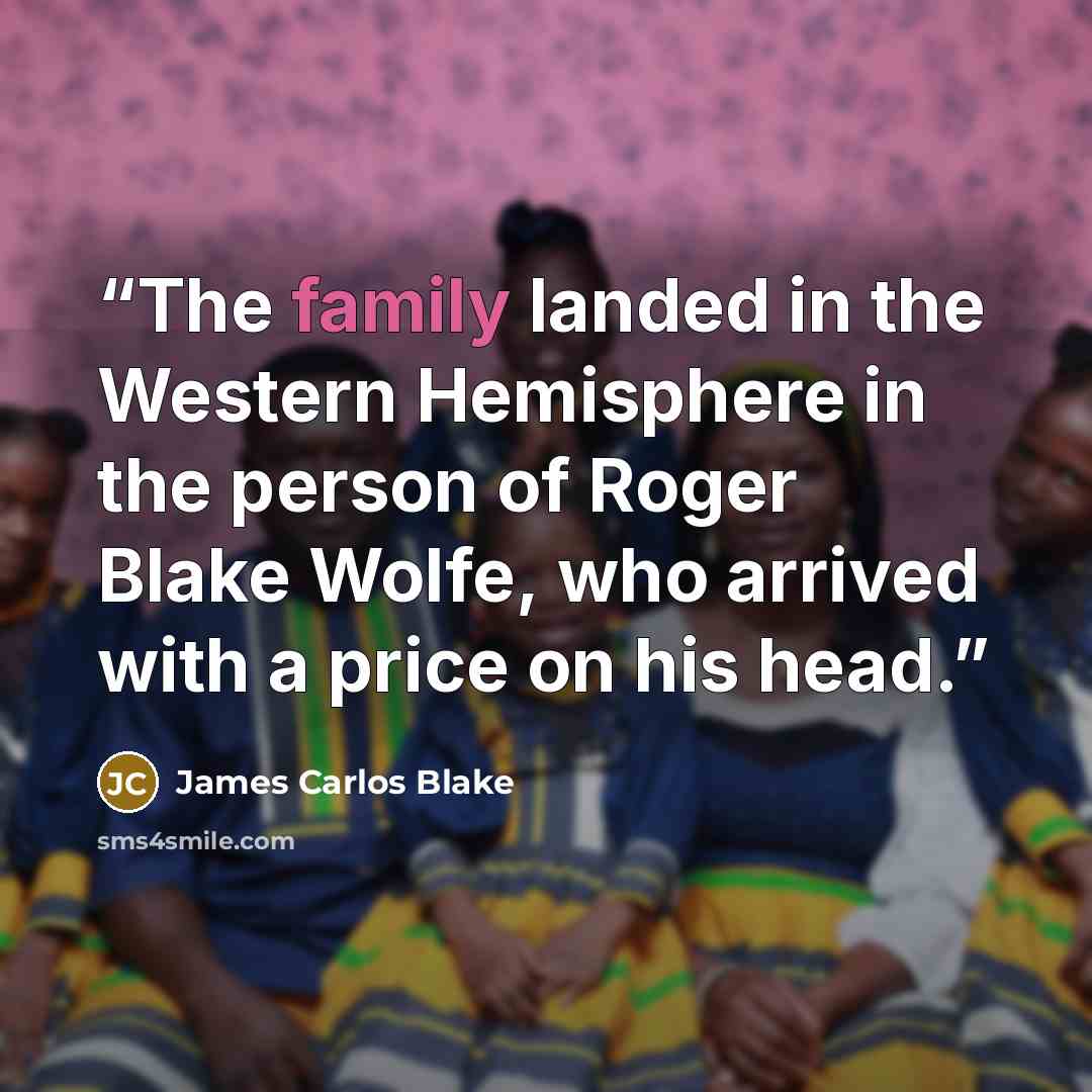 “The family landed in the Western Hemisphere in the person of Roger Blake Wolfe, who arrived with a price on his head.” quote by James Carlos Blake