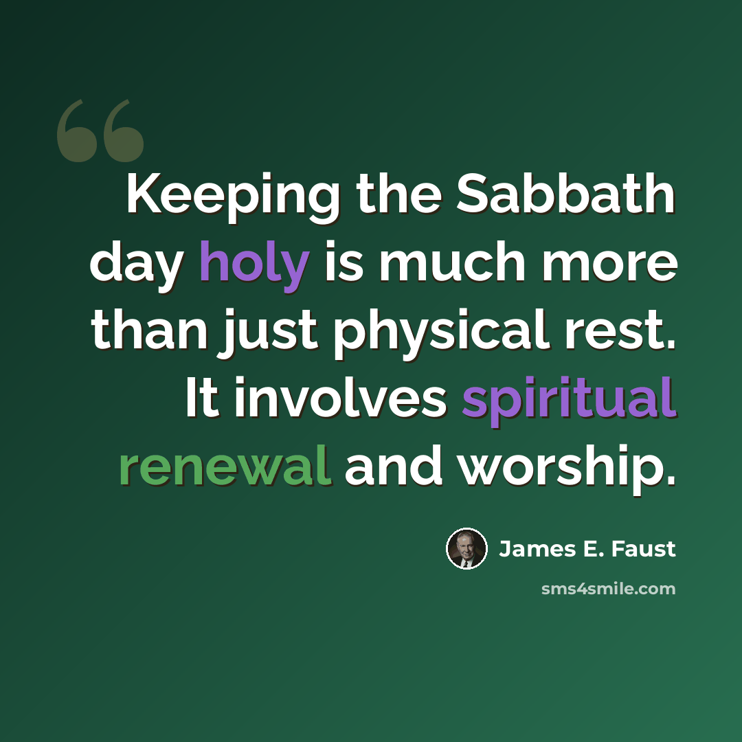 “Keeping the Sabbath day holy is much more than just physical rest. It involves spiritual renewal and worship.” quote by James E. Faust
