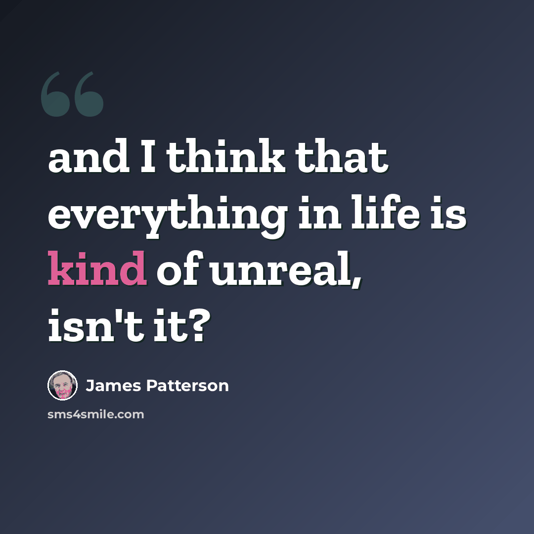 “and I think that everything in life is kind of unreal, isn't it?” quote by James Patterson