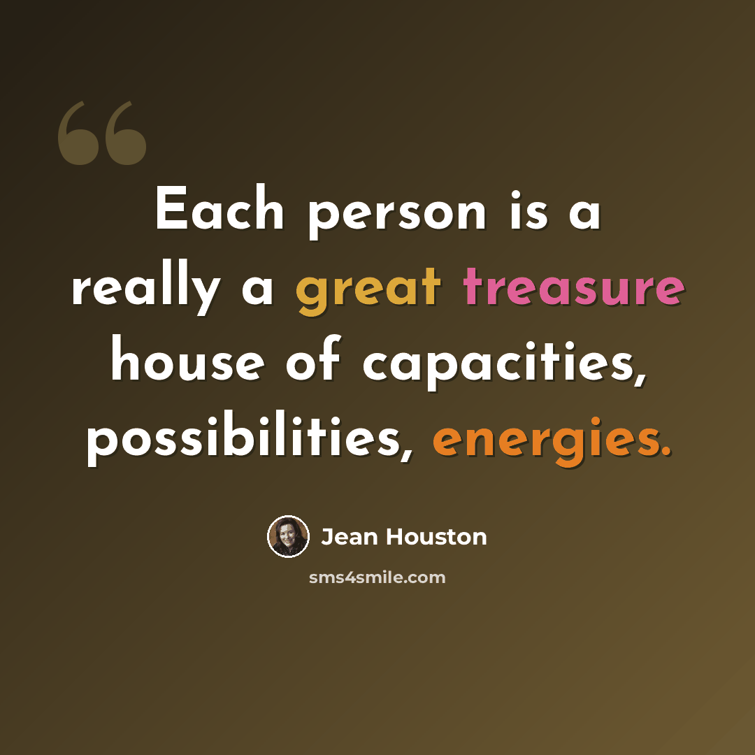 “Each person is a really a great treasure house of capacities, possibilities, energies.” quote by Jean Houston
