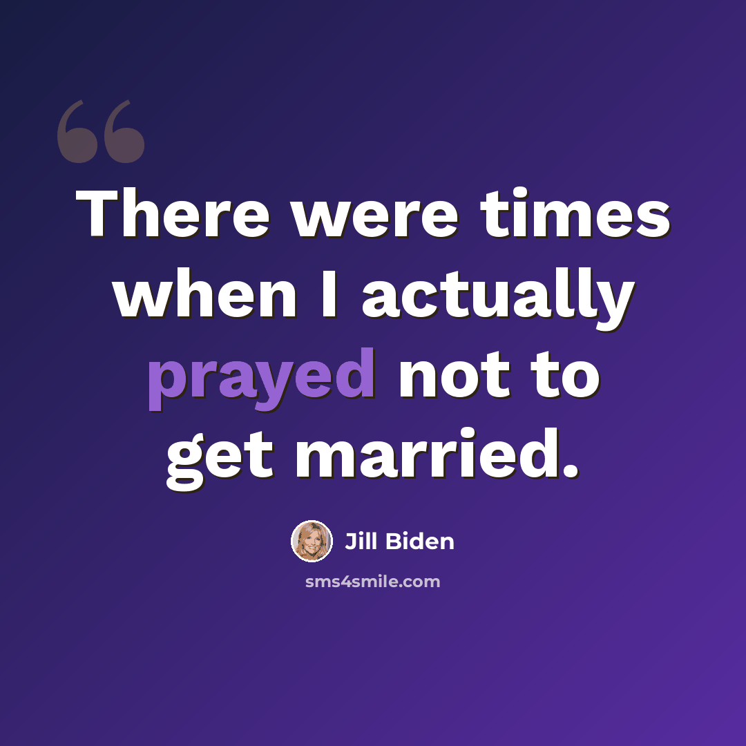 “There were times when I actually prayed not to get married.” quote by Jill Biden