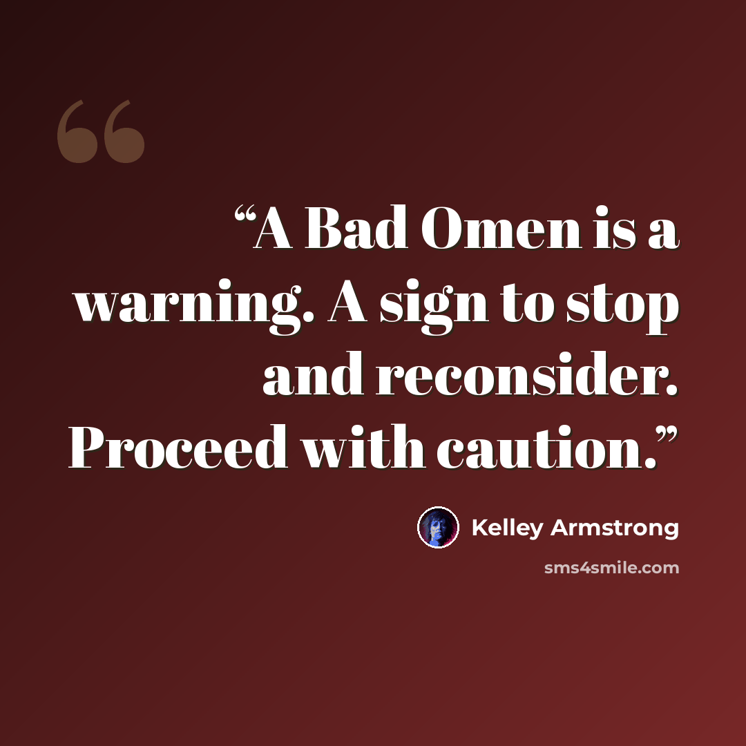 “A Bad Omen is a warning. A sign to stop and reconsider. Proceed with caution.” quote by Kelley Armstrong