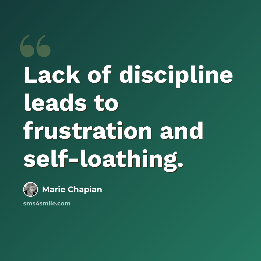 “Lack of discipline leads to frustration and self-loathing.” quote by Marie Chapian