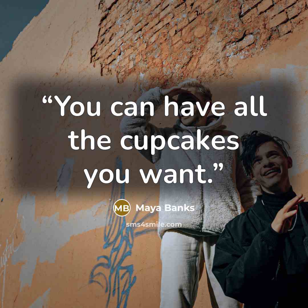 “You can have all the cupcakes you want.” quote by Maya Banks