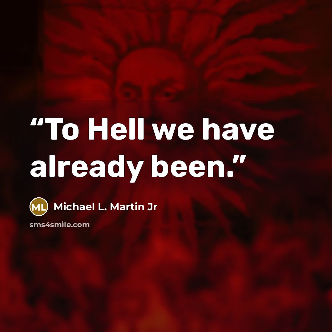 “To Hell we have already been.” quote by Michael L. Martin Jr