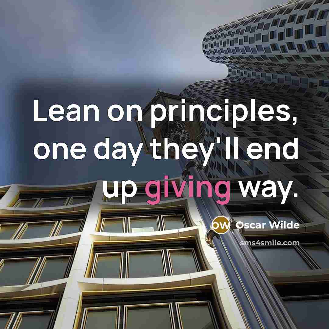 “Lean on principles, one day they'll end up giving way.” quote by Oscar Wilde