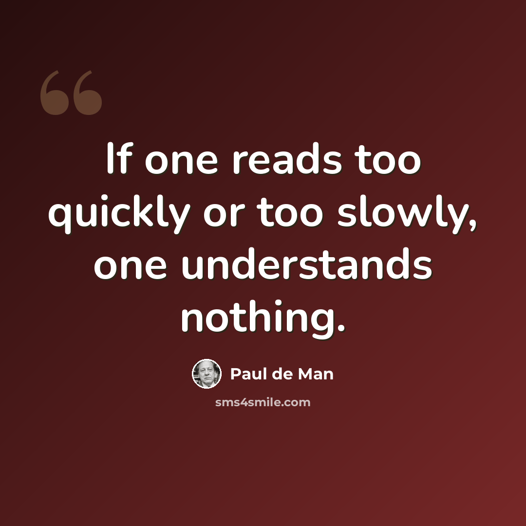“If one reads too quickly or too slowly, one understands nothing.” quote by Paul de Man