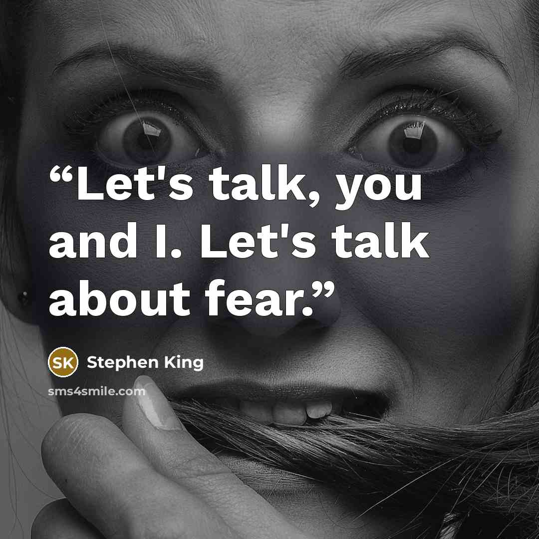 “Let's talk, you and I. Let's talk about fear.” quote by Stephen King