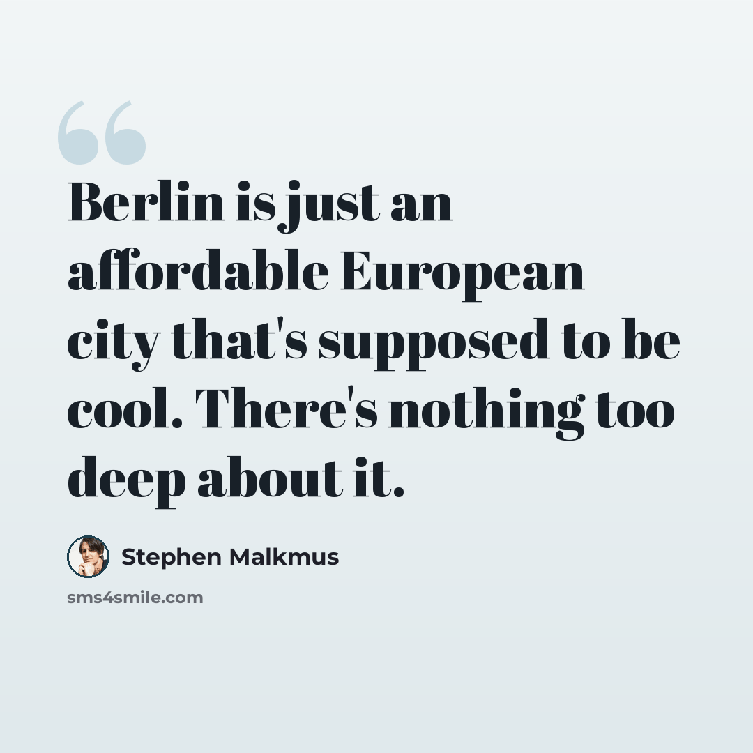 “Berlin is just an affordable European city that's supposed to be cool. There's nothing too deep about it.” quote by Stephen Malkmus
