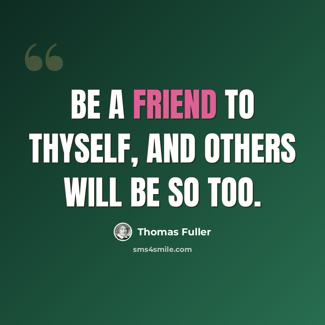 “Be a friend to thyself, and others will be so too.” quote by Thomas Fuller