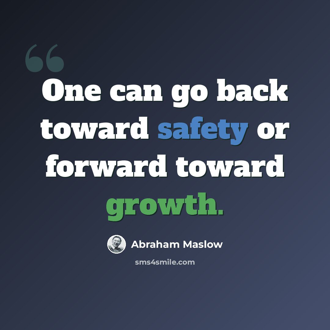 “One can go back toward safety or forward toward growth.” quote by Abraham Maslow