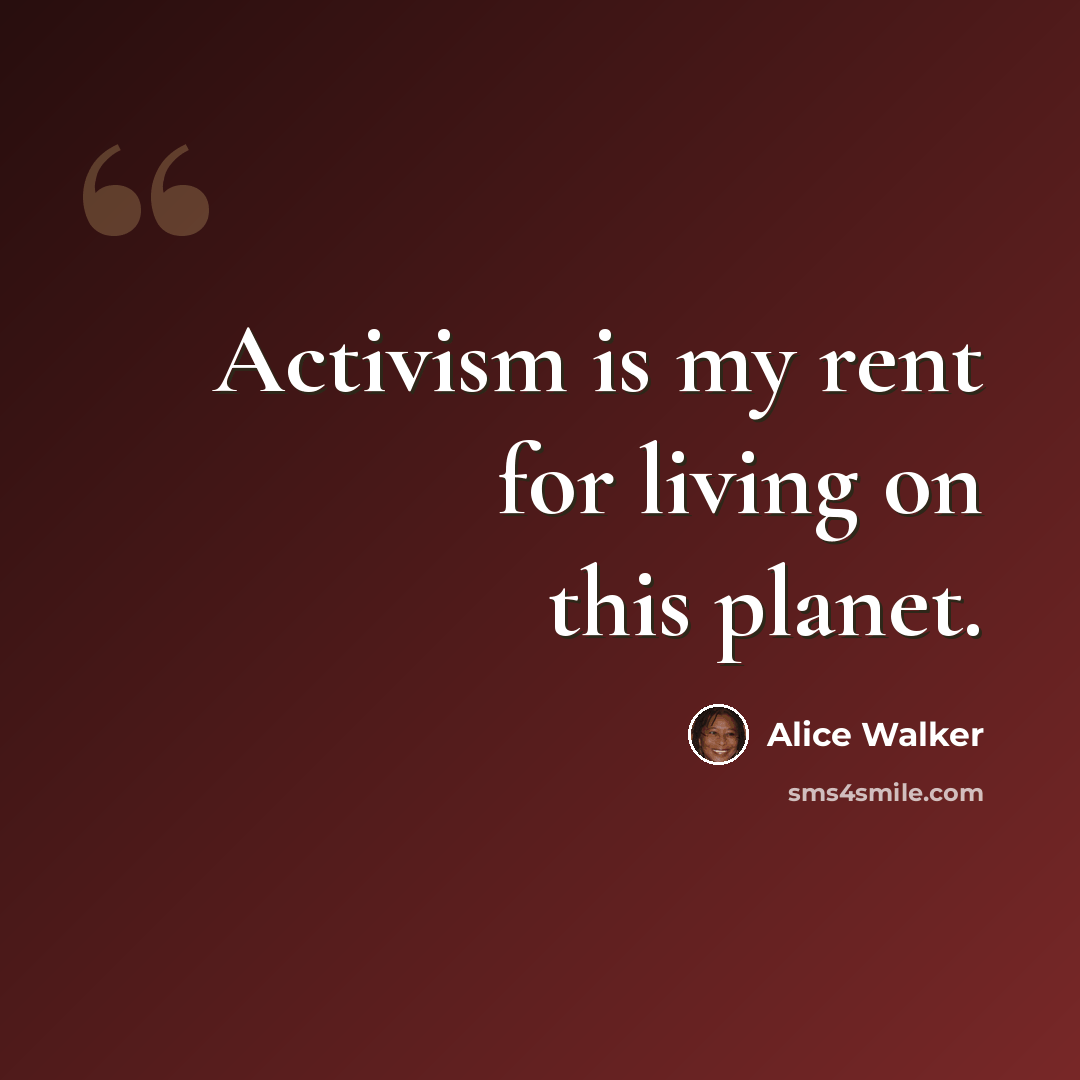 “Activism is my rent for living on this planet.” quote by Alice Walker