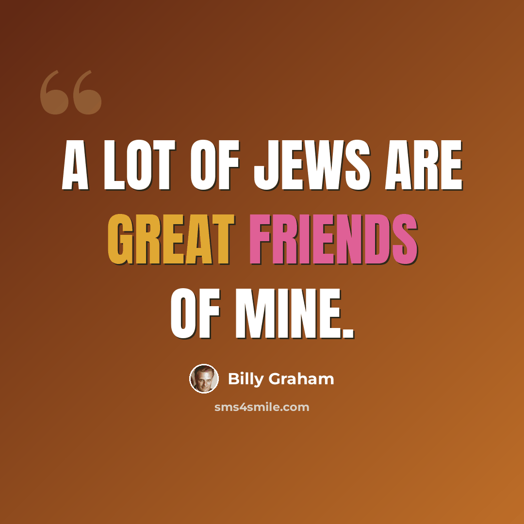 “A lot of Jews are great friends of mine.” quote by Billy Graham