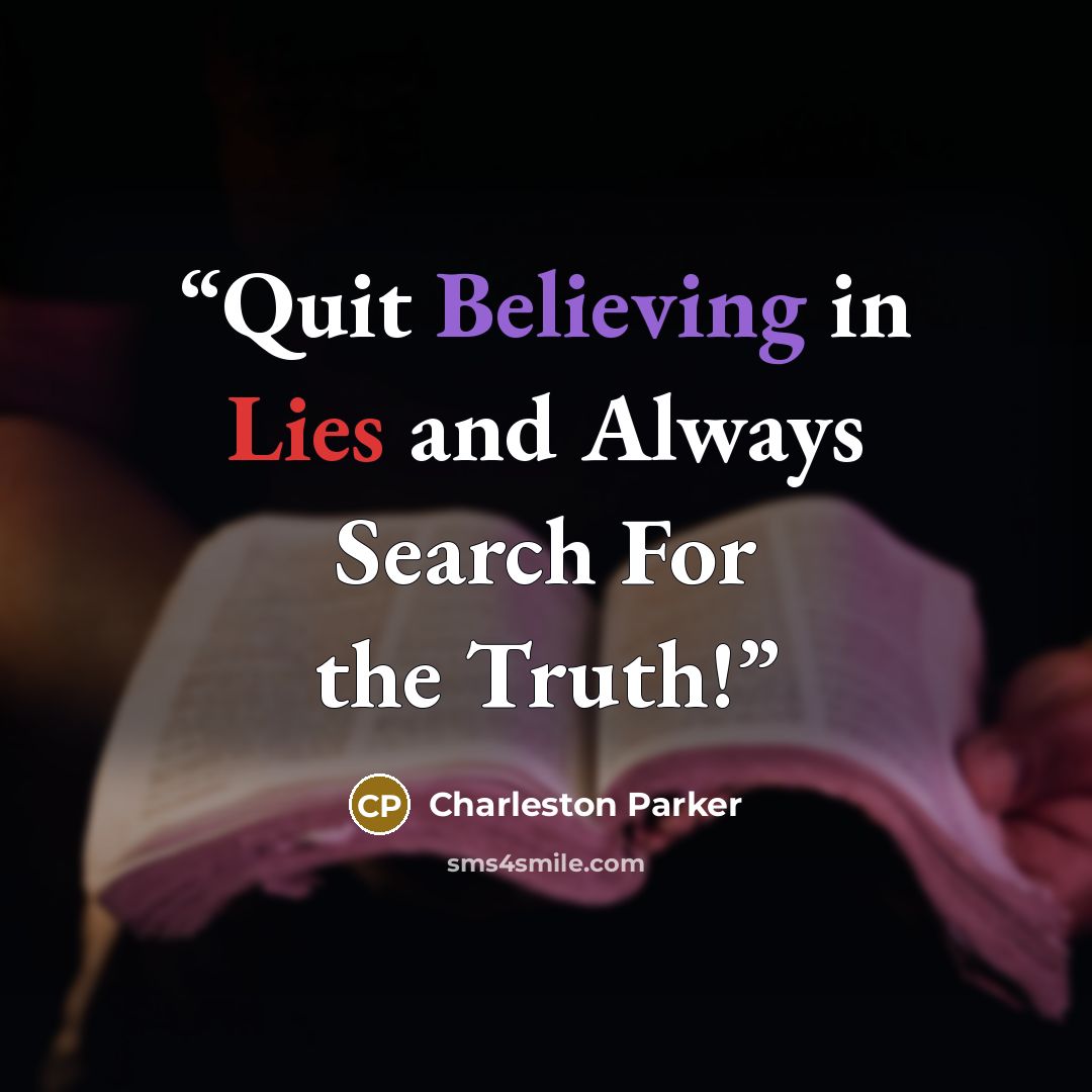 “Quit Believing in Lies and Always Search For the Truth!” quote by Charleston Parker