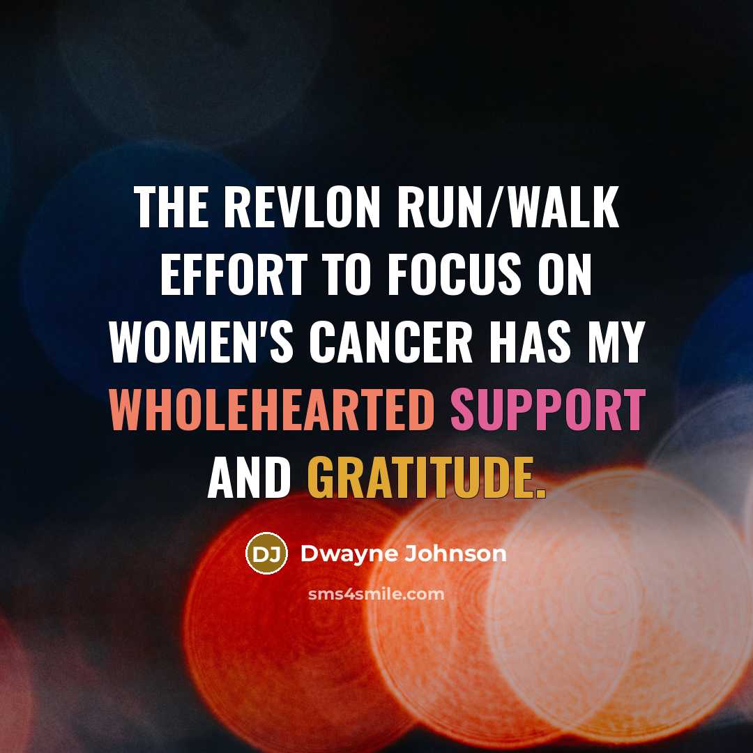 “The Revlon Run/Walk effort to focus on women's cancer has my wholehearted support and gratitude.” quote by Dwayne Johnson