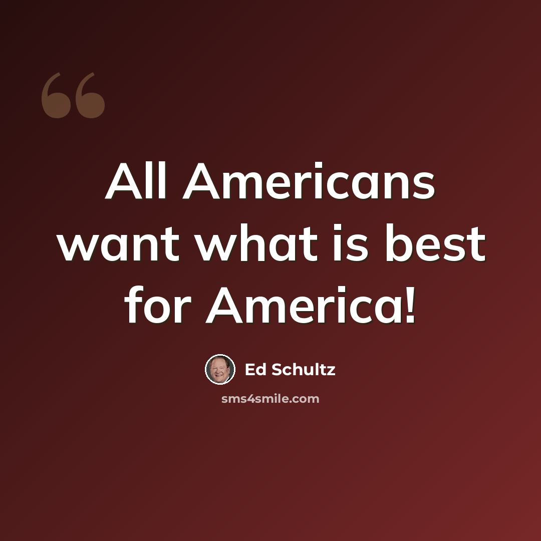 “All Americans want what is best for America!” quote by Ed Schultz