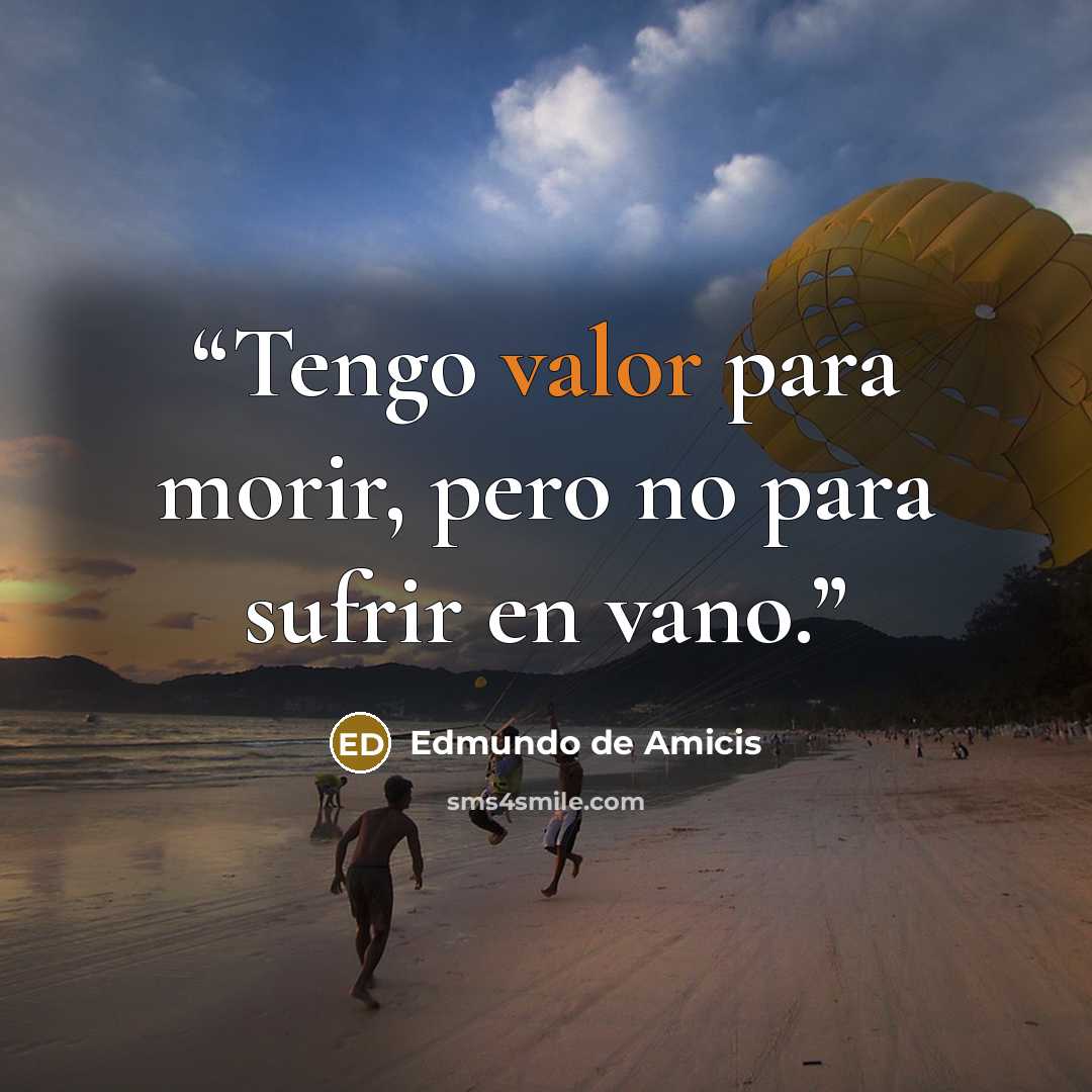 “Tengo valor para morir, pero no para sufrir en vano.” quote by Edmundo de Amicis