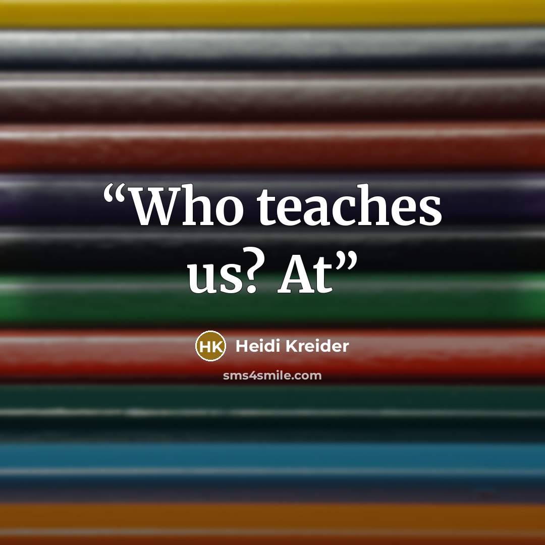 “Who teaches us? At” quote by Heidi Kreider