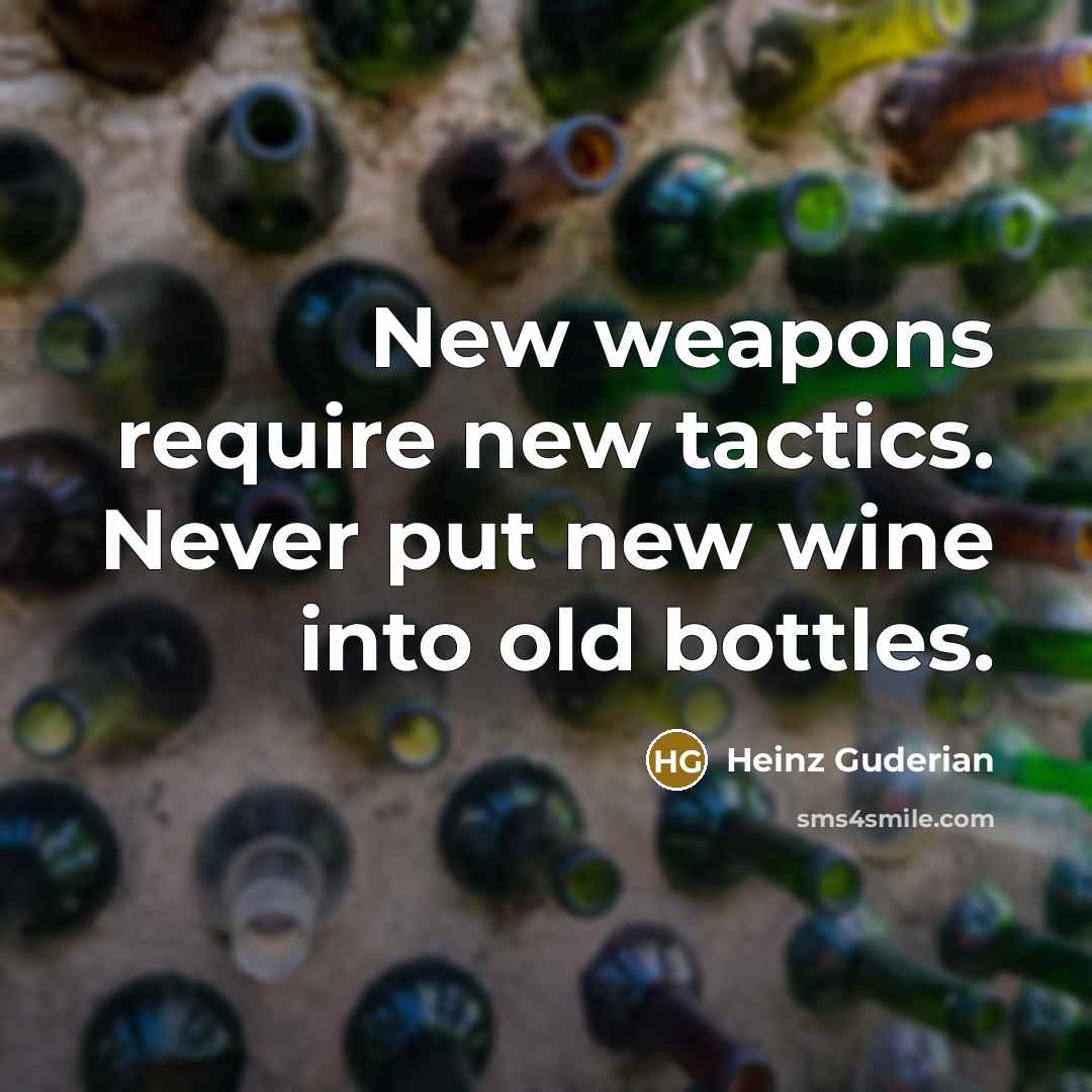“New weapons require new tactics. Never put new wine into old bottles.” quote by Heinz Guderian