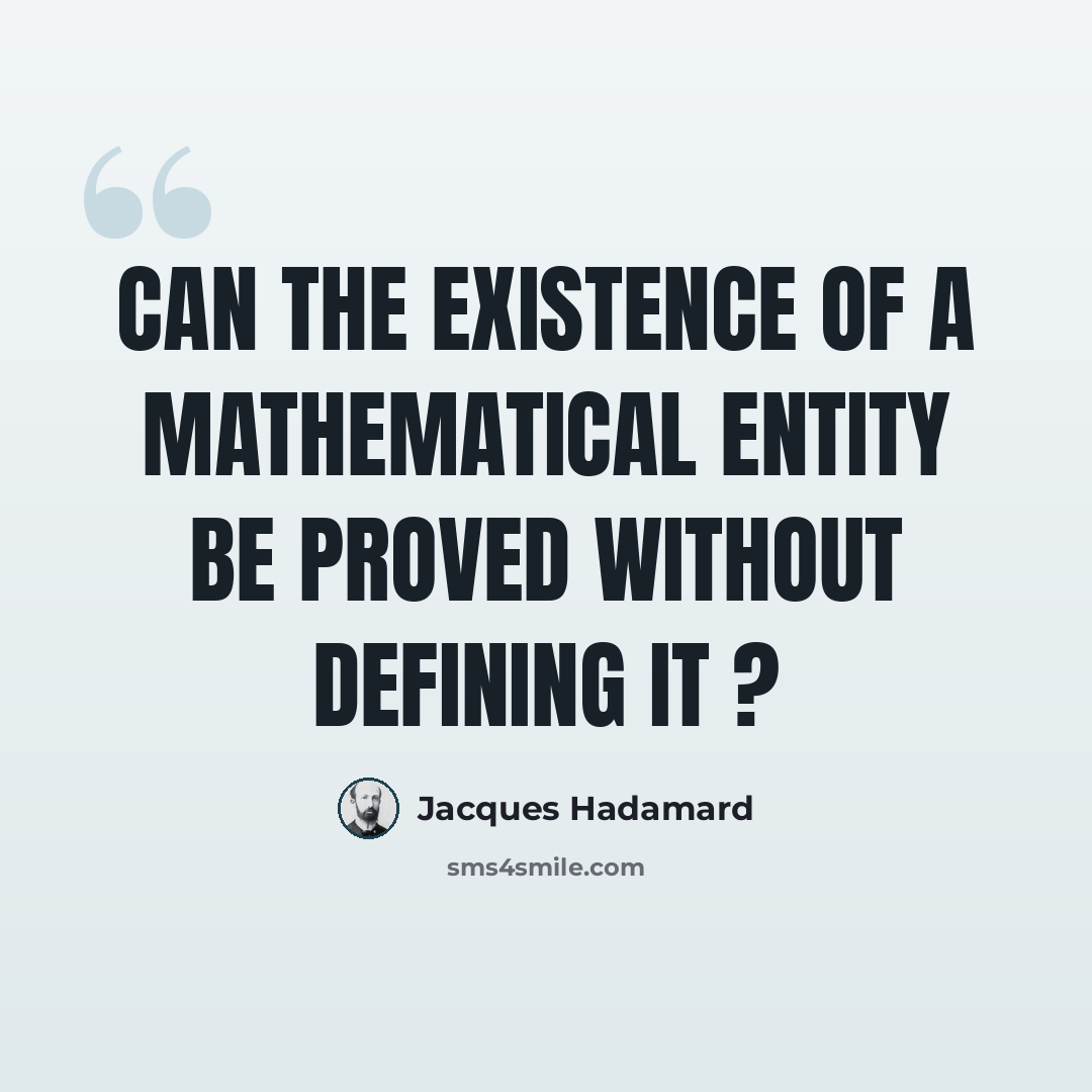 “Can the existence of a mathematical entity be proved without defining it ?” quote by Jacques Hadamard