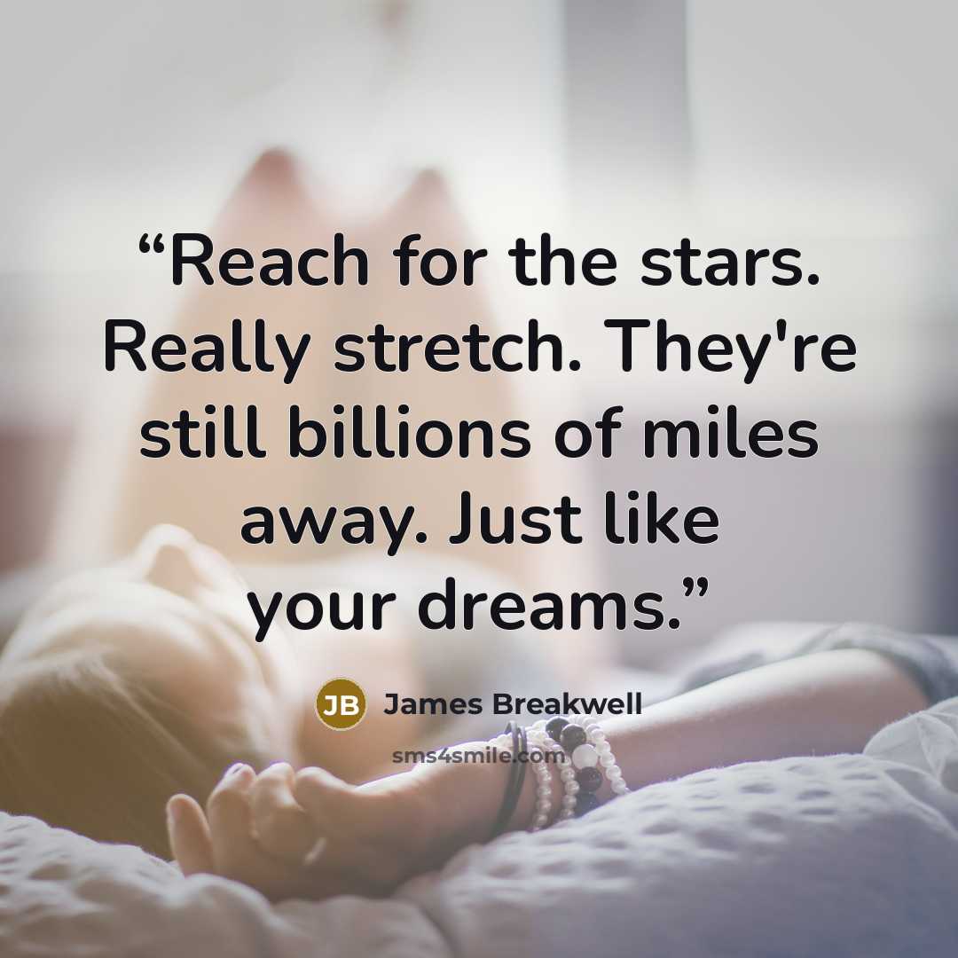 “Reach for the stars. Really stretch. They're still billions of miles away. Just like your dreams.” quote by James Breakwell