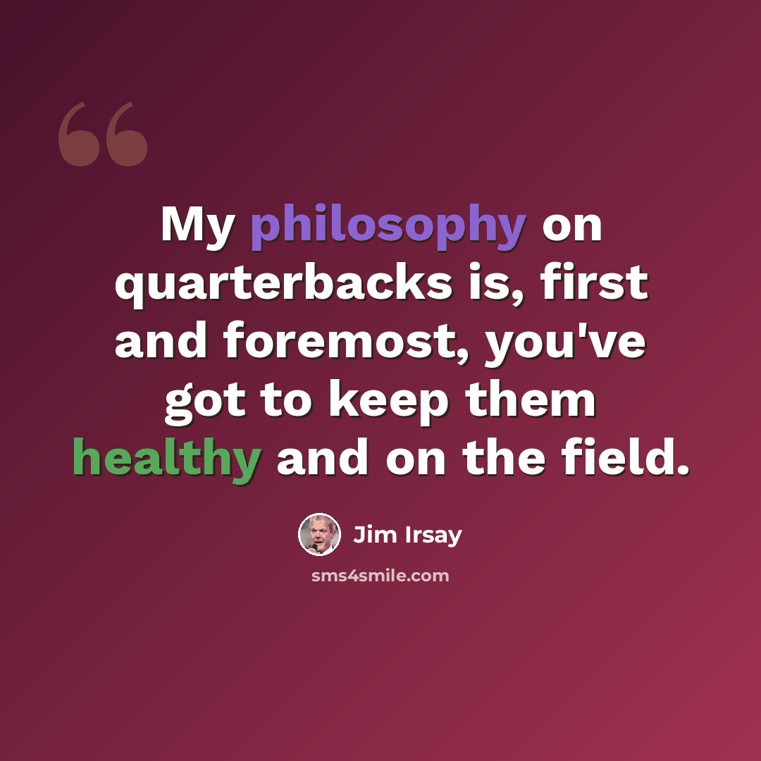 “My philosophy on quarterbacks is, first and foremost, you've got to keep them healthy and on the field.” quote by Jim Irsay