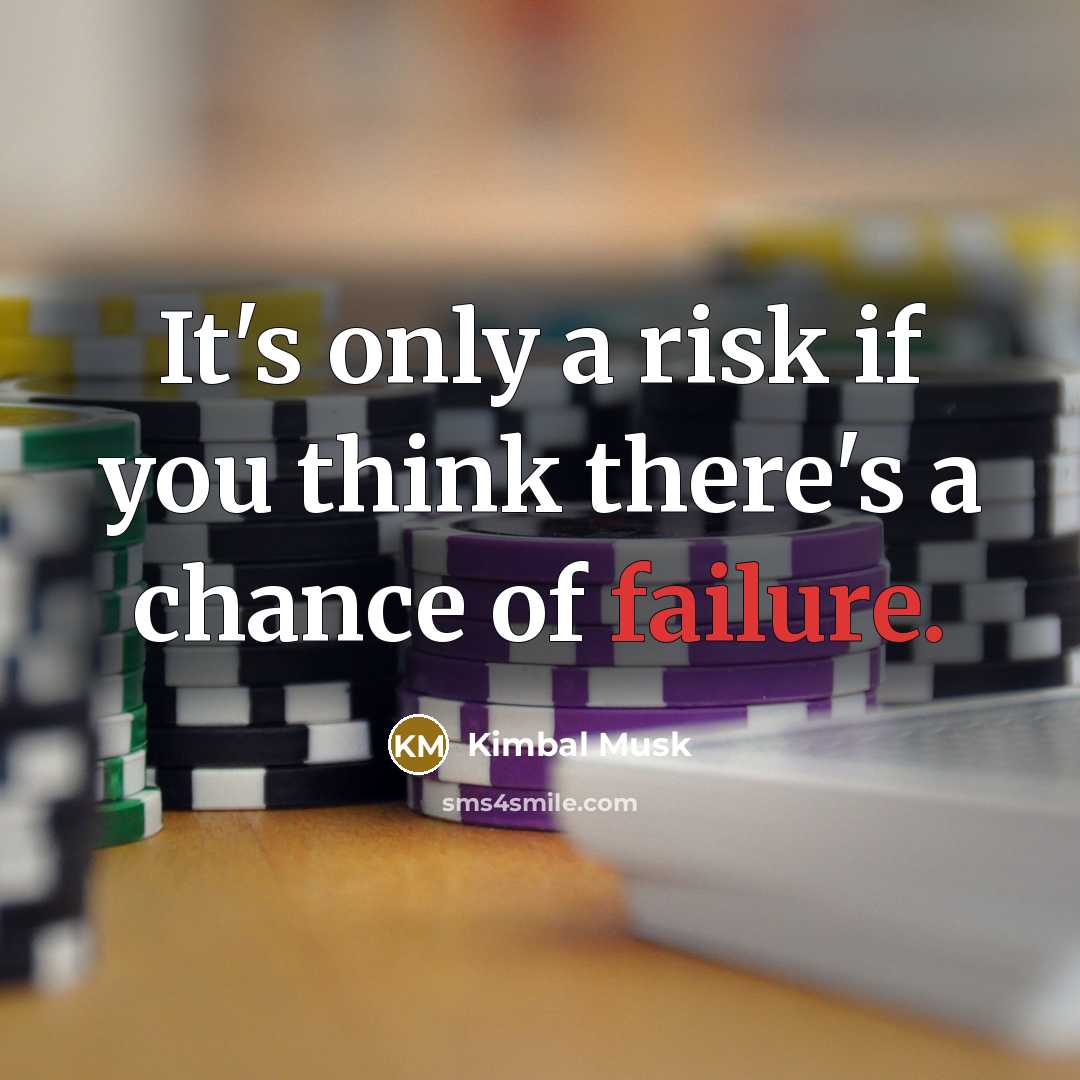 “It's only a risk if you think there's a chance of failure.” quote by Kimbal Musk
