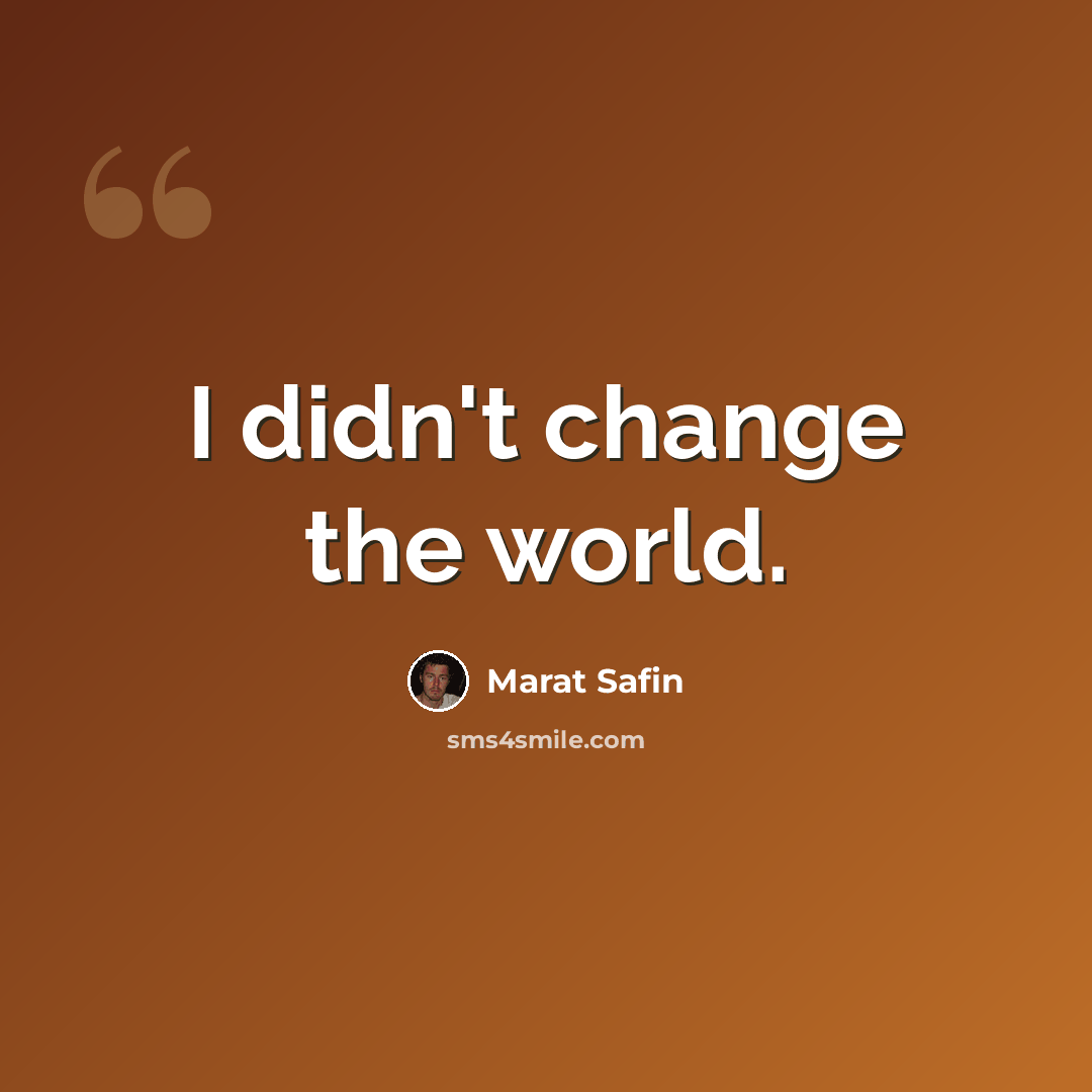 “I didn't change the world.” quote by Marat Safin