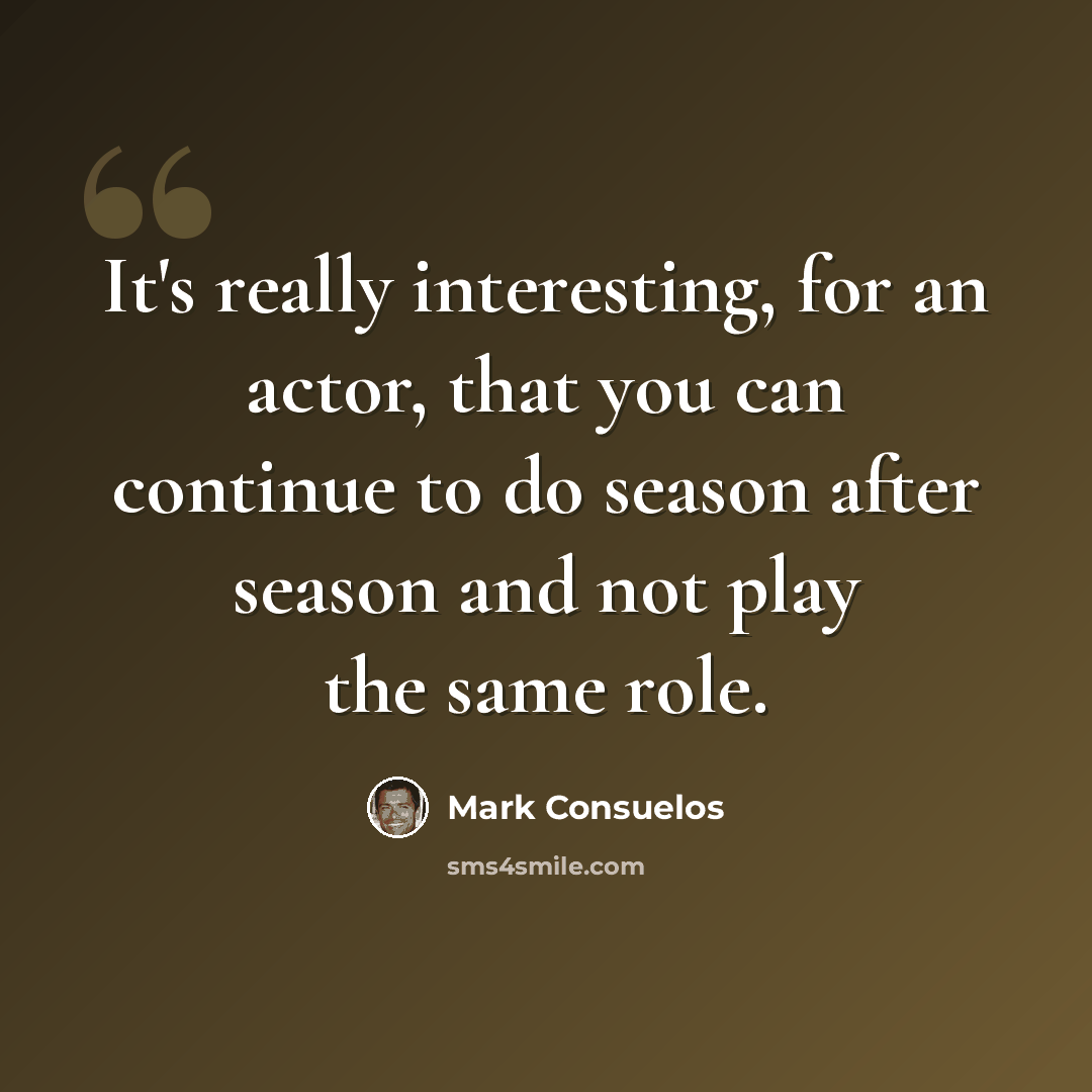 “It's really interesting, for an actor, that you can continue to do season after season and not play the same role.” quote by Mark Consuelos