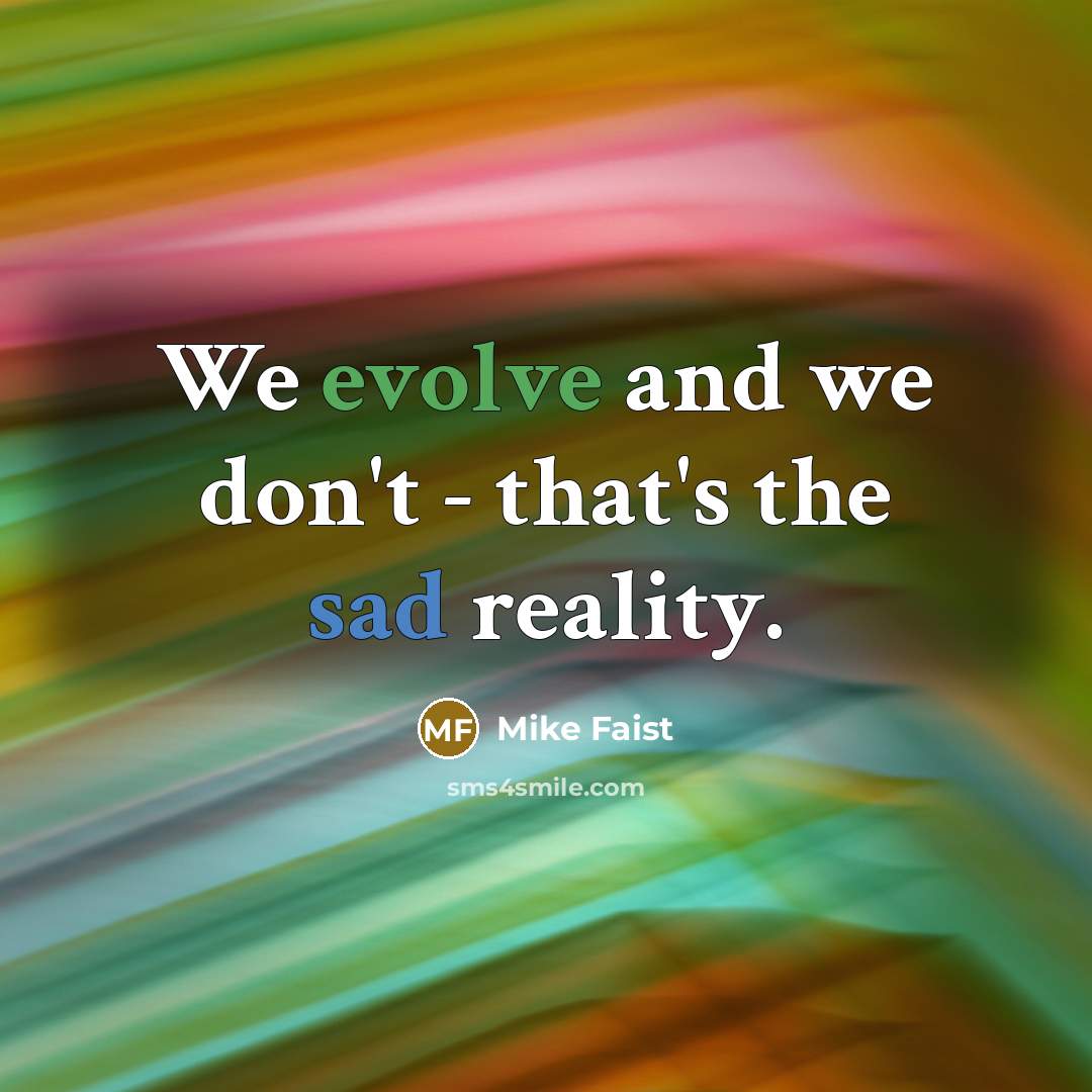 “We evolve and we don't - that's the sad reality.” quote by Mike Faist