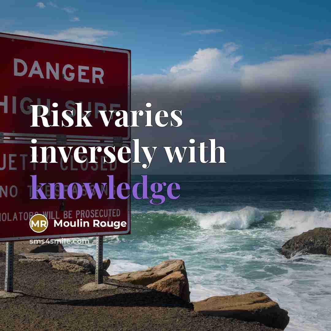 “Risk varies inversely with knowledge” quote by Moulin Rouge