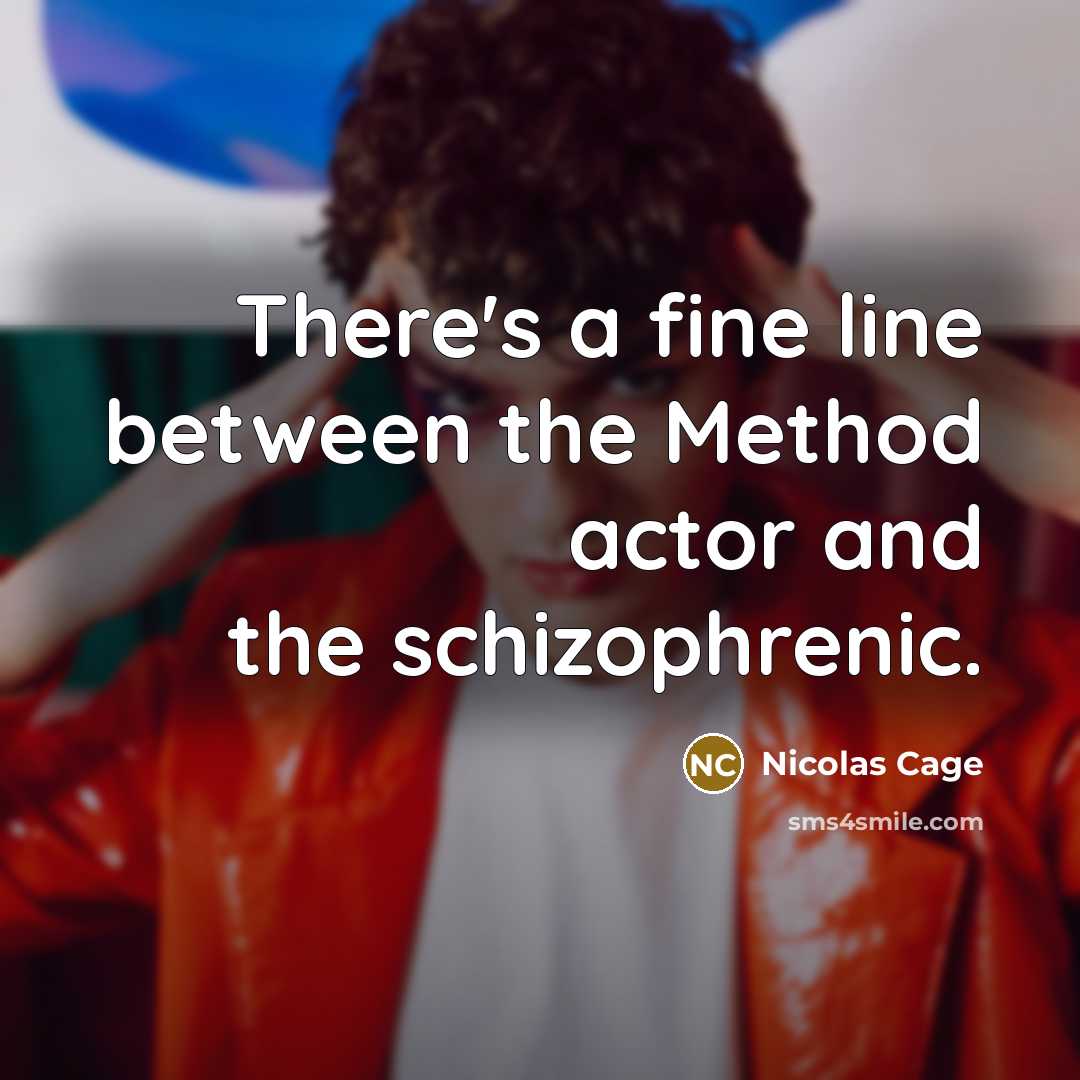 “There's a fine line between the Method actor and the schizophrenic.” quote by Nicolas Cage