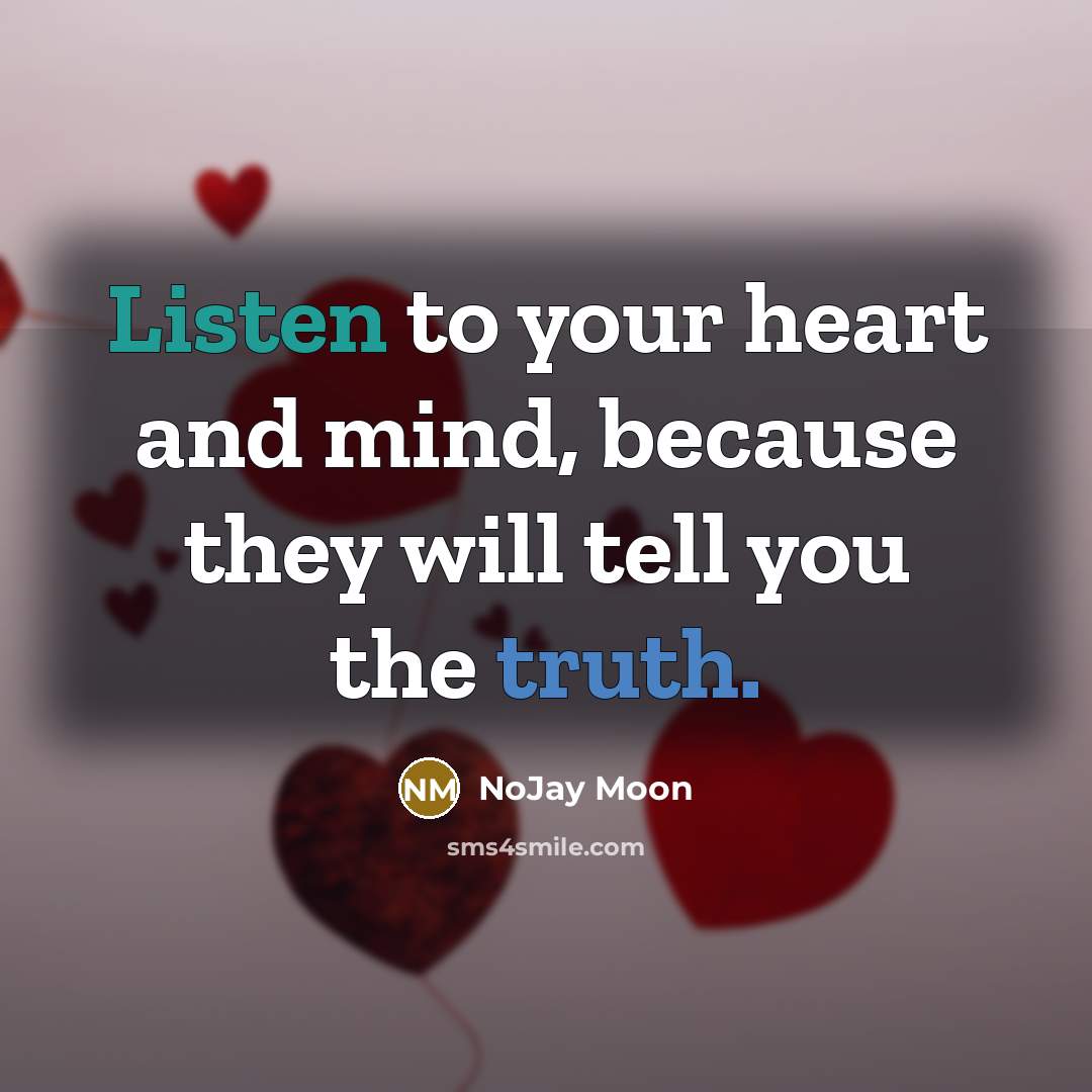 “Listen to your heart and mind, because they will tell you the truth.” quote by NoJay Moon