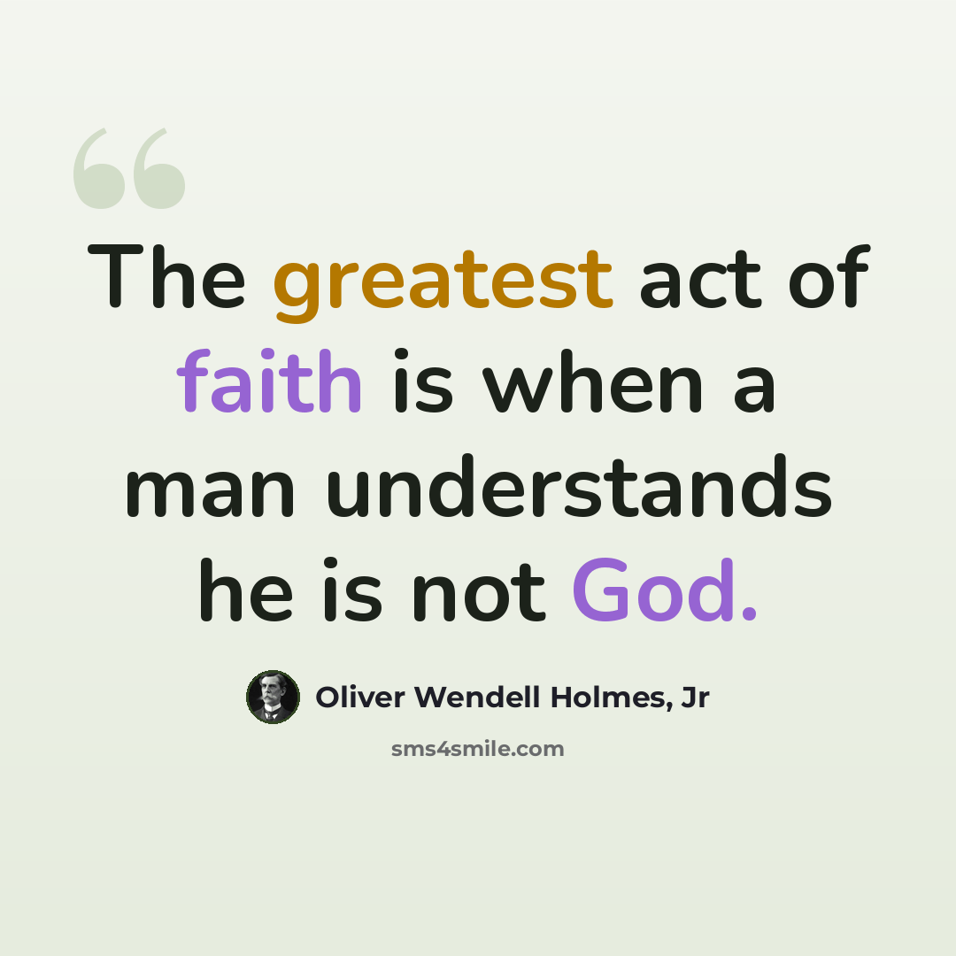“The greatest act of faith is when a man understands he is not God.” quote by Oliver Wendell Holmes, Jr