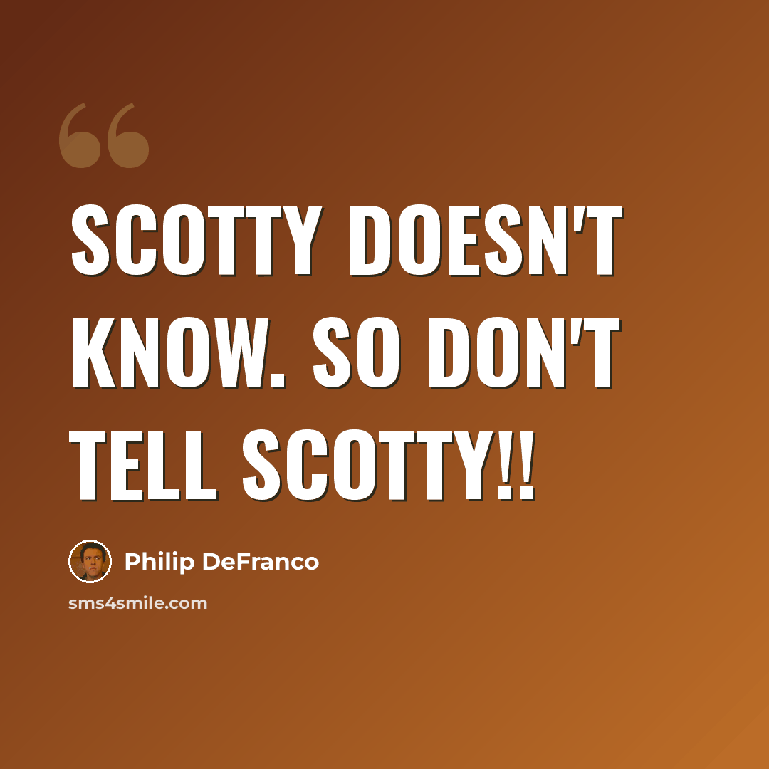 “Scotty doesn't know. So don't tell Scotty!!” quote by Philip DeFranco