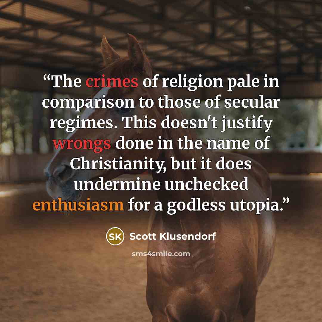 “The crimes of religion pale in comparison to those of secular regimes. This doesn't justify wrongs done in the name of Christianity, but it does undermine unchecked enthusiasm for a godless utopia.” quote by Scott Klusendorf