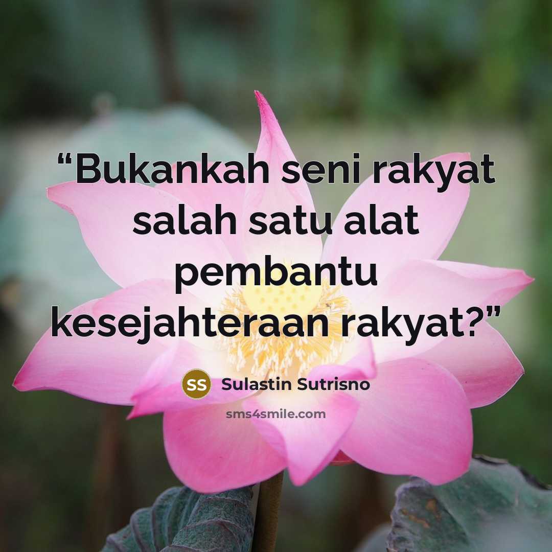 “Bukankah seni rakyat salah satu alat pembantu kesejahteraan rakyat?” quote by Sulastin Sutrisno