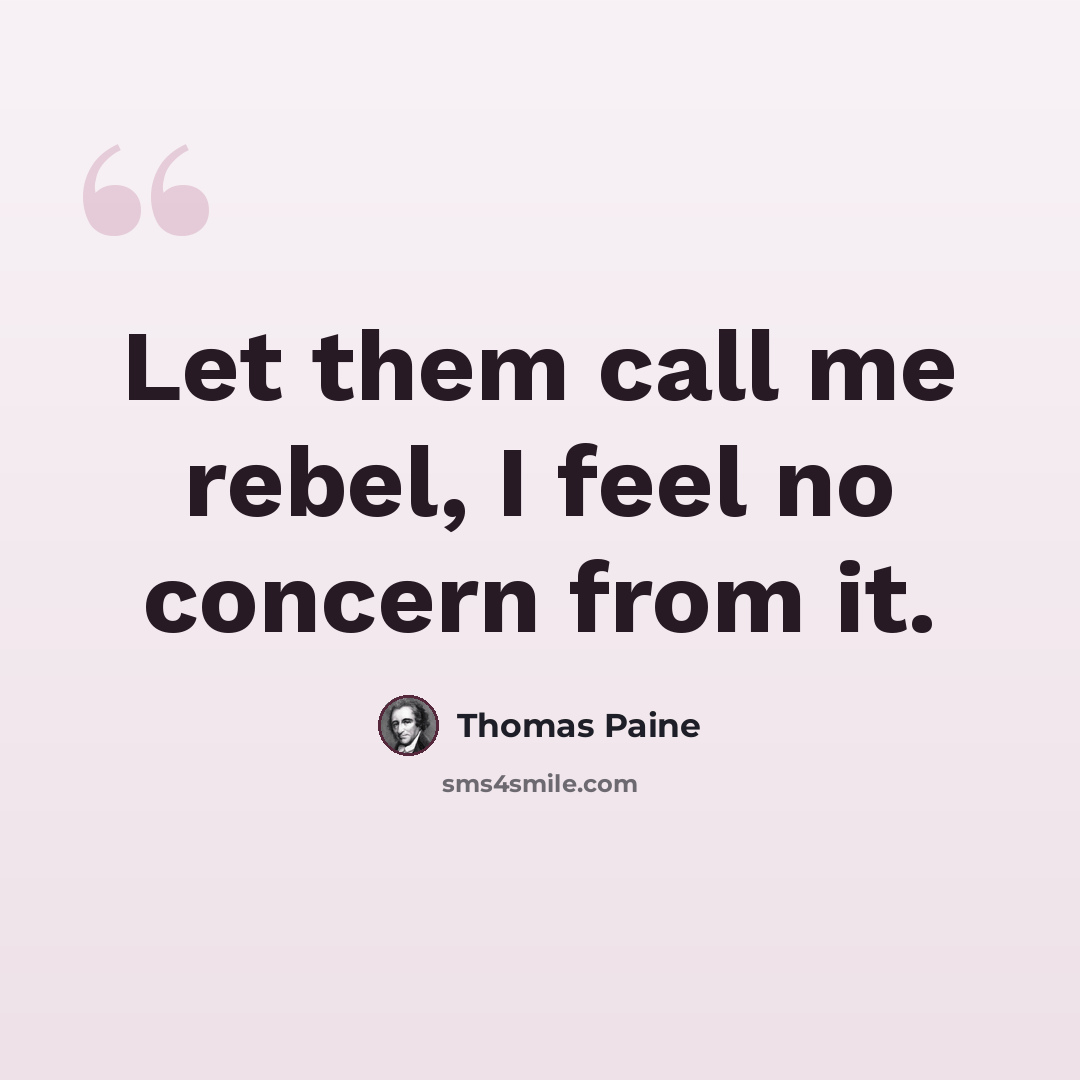 “Let them call me rebel, I feel no concern from it.” quote by Thomas Paine