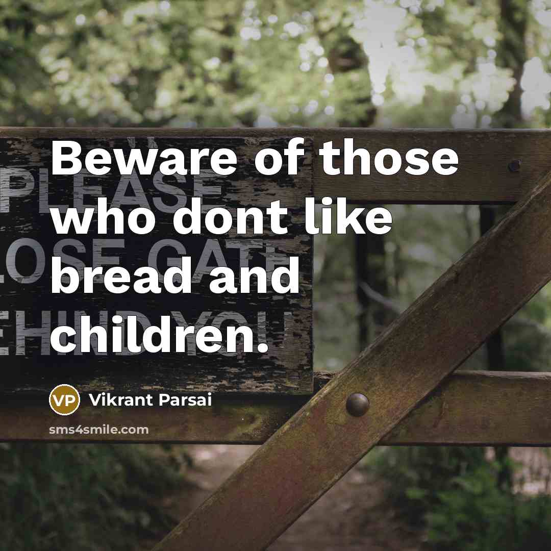 “Beware of those who dont like bread and children.” quote by Vikrant Parsai