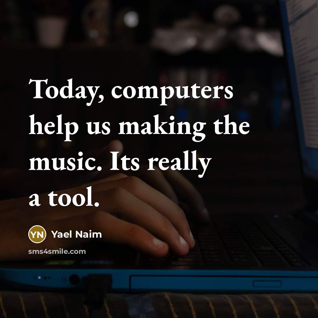“Today, computers help us making the music. Its really a tool.” quote by Yael Naim