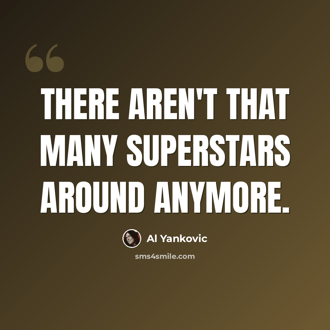 “There aren't that many superstars around anymore.” quote by Al Yankovic