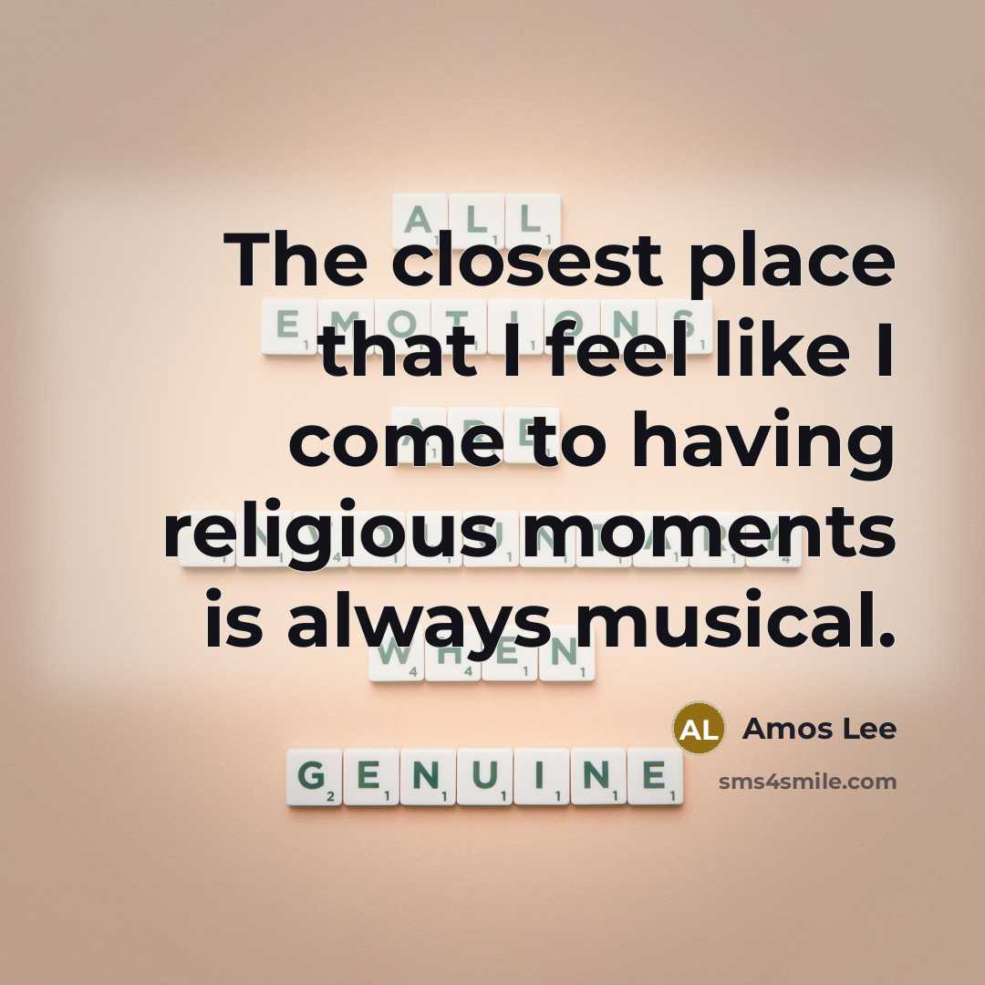 “The closest place that I feel like I come to having religious moments is always musical.” quote by Amos Lee