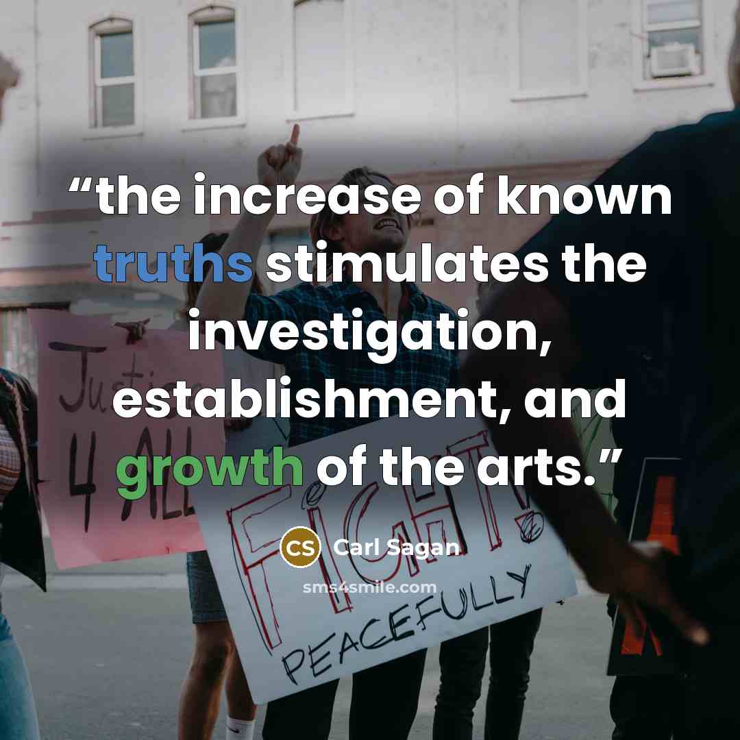 “the increase of known truths stimulates the investigation, establishment, and growth of the arts.” quote by Carl Sagan