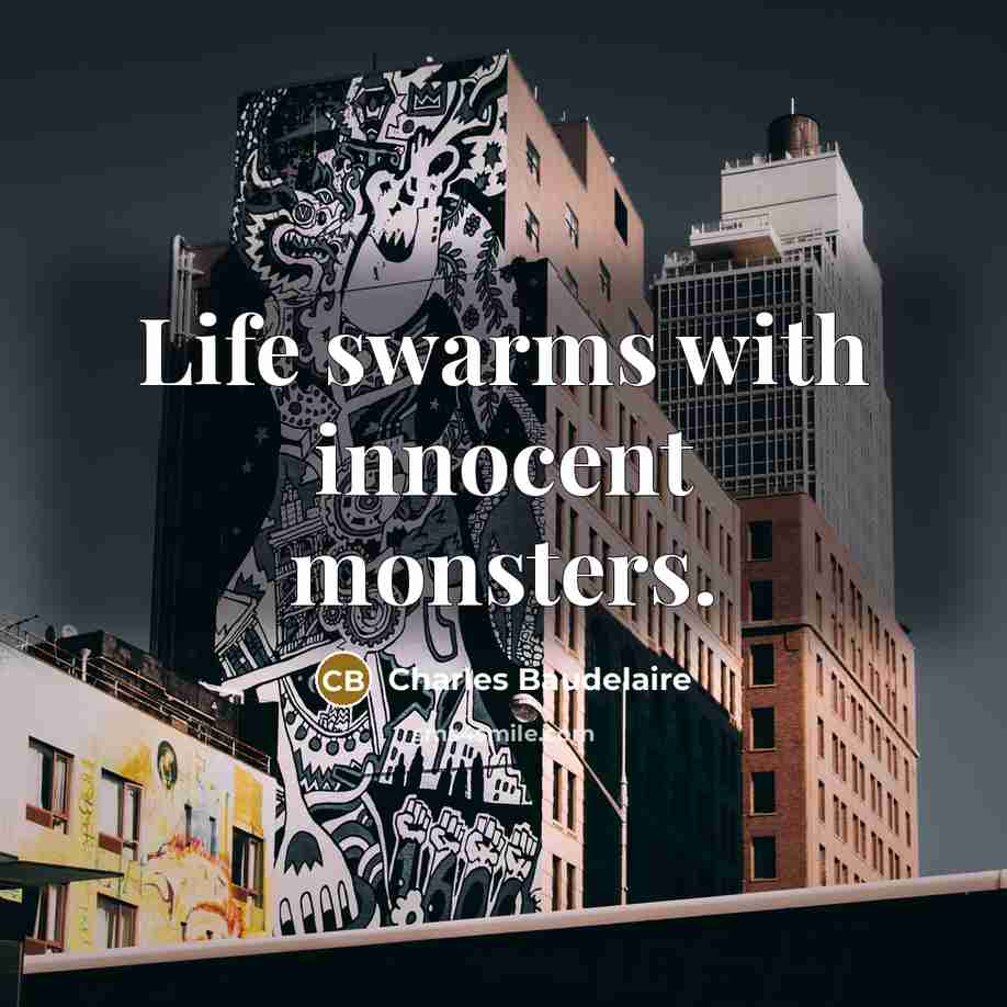 “Life swarms with innocent monsters.” quote by Charles Baudelaire